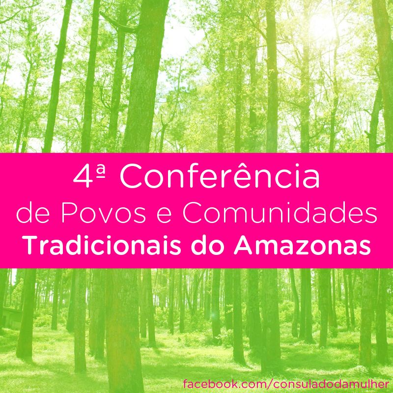 Consulado da Mulher participa da 4ª Conferencia de Povos e Comunidades Tradicionais do Amazonas